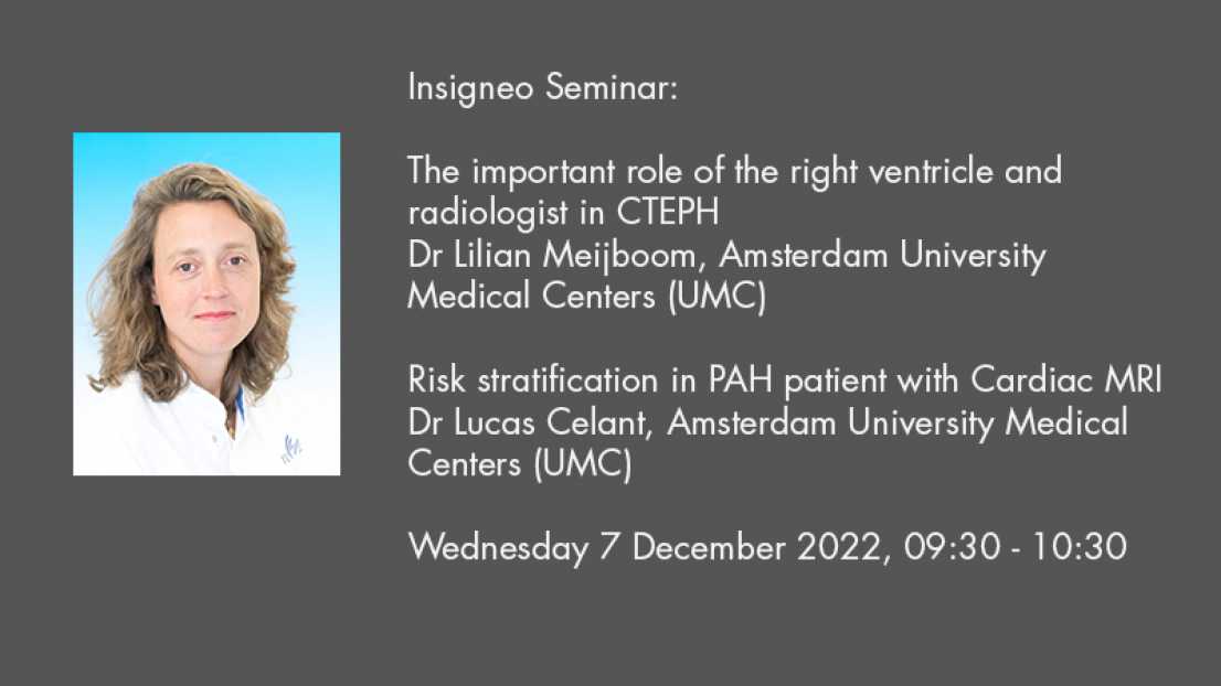Insigneo Seminar title graphic: The important role of the right ventricle and radiologist in CTEPH Dr Lilian Meijboom, Amsterdam University Medical Centers (UMC)  Risk stratification in PAH patient with Cardiac MRI Dr Lucas Celant, Amsterdam University Medical Centers (UMC) Wednesday 7 December 2022, 09:30 - 10:30