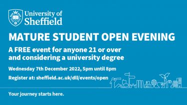 Mature student open evening. a free event for anyone 21 or over and considering a university degree. wednesday 7th december 2022, 5pm until 8pm 