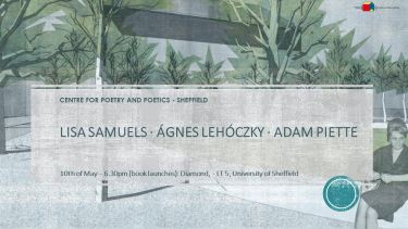 poster of Centre for Poetry and Poetics, Sheffield Presents: Lisa Samuels - Adam Piette - Ágnes Lehóczky