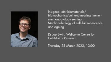 Insigneo joint biomaterials/ biomechanics/cell engineering theme - mechanobiology seminar: Mechanobiology of cellular senescence and ageing, Dr Joe Swift, Wellcome Centre for Cell-Matrix Research Thursday 23 March 2023, 13:00