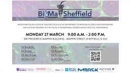 BioMat-Sheffield Symposium poster: The microsymposium hosted by Insigneo, Royce, and the Department of Materials Science and Engineering. Highlighting research in the fields of biomaterials, biomechanics and cell engineering