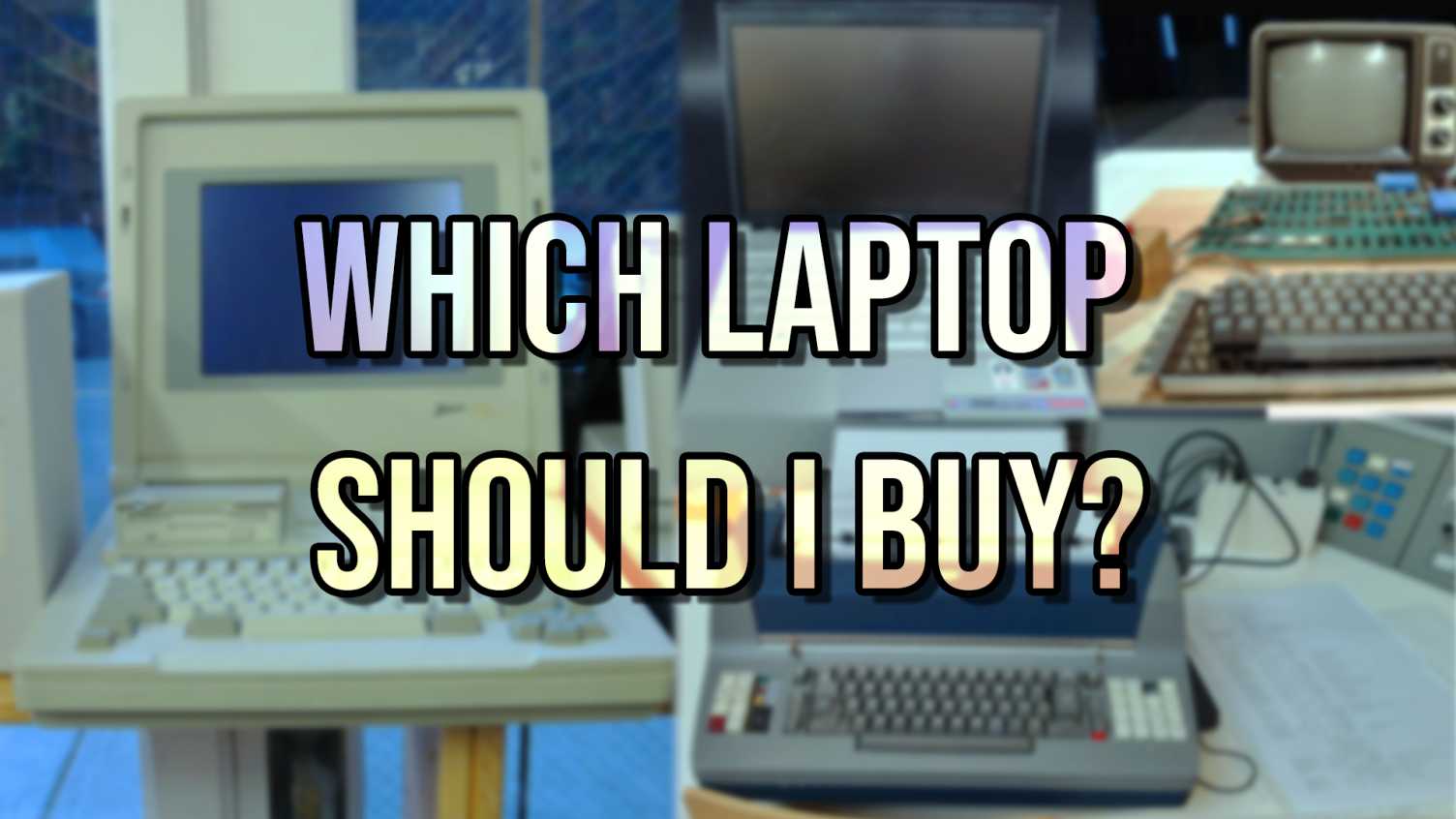 Which Laptop should I buy? What I wish I knew before starting